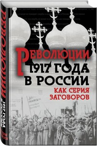 Революция 1917-го в России — как серия заговоров - Сергей Георгиевич Кара-Мурза, Александр Иванович Колпакиди