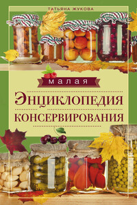 Малая энциклопедия консервирования - Татьяна Михайловна Жукова
