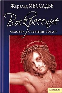 Человек, ставший Богом. Воскресение - Жеральд Мессадье
