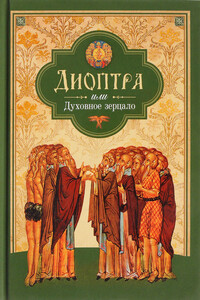 Диоптра, или Духовное зерцало: Сборник душеполезных поучений и благоговейных размышлений из древних аскетических сочинений, составленных по их руководству - Коллектив Авторов