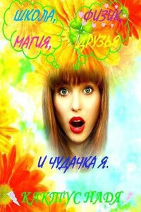 Школа, физик, магия, друзья и чудачка я - Надя Кактус