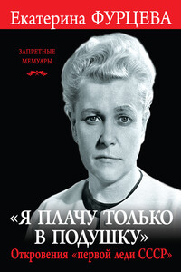 «Я плачу только в подушку». Откровения «первой леди СССР» - Екатерина Алексеевна Фурцева