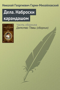 Дела. Наброски карандашом - Николай Георгиевич Гарин-Михайловский