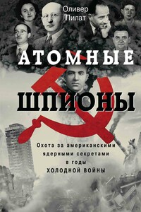 Атомные шпионы. Охота за американскими ядерными секретами в годы холодной войны - Оливер Пилат