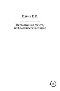 Несбыточная мечта, но Сбывшееся желание - Илья Владимирович Ильич