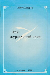Жизнь коротка, как журавлиный крик - Айтеч Аюбович Хагуров