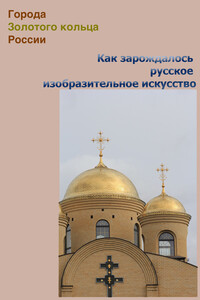 Как зарождалось русское изобразительное искусство - Илья Валерьевич Мельников, Александр Александрович Ханников
