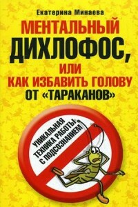 Ментальный дихлофос, или Как избавить голову от тараканов - Екатерина Валерьевна Минаева