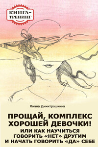 Прощай, комплекс Хорошей девочки! Или как научиться говорить «нет» другим и начать говорить «да» себе. Книга-тренинг - Лиана Ивановна Димитрошкина