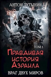 Правдивая история Азраила. Враг двух миров. Том 1-й - Антон Тутынин