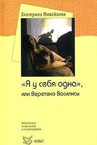 «Я у себя одна», или Веретено Василисы - Екатерина Львовна Михайлова