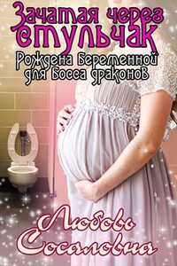 Зачатая через стульчак: Рождена беременной для босса драконов - Любовь Сосаловна