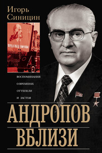 Андропов вблизи. Воспоминания о временах оттепели и застоя - Игорь Елисеевич Синицин