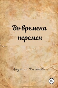 Во времена перемен - Людмила Федоровна Палатова