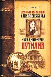 Шеф сыскной полиции Санкт-Петербурга И.Д.Путилин. В 2-х тт. [Т. 1] - Коллектив Авторов