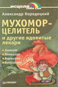 Мухомор-целитель и другие ядовитые лекари - Александр Владимирович Кородецкий