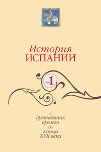 История Испании. Том 1. С древнейших времен до конца XVII века - Коллектив Авторов