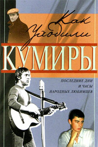 Как уходили кумиры. Последние дни и часы народных любимцев - Федор Ибатович Раззаков