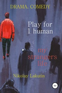 Play for 1 human. My strangers life. DRAMA. COMEDY - Николай Владимирович Лакутин