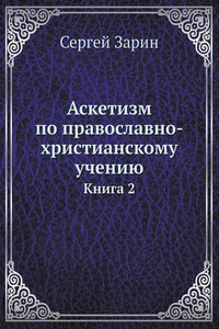 Аскетизм по православно-христианскому учению. Книга вторая: Опыт систематического раскрытия вопроса - Сергей Михайлович Зарин