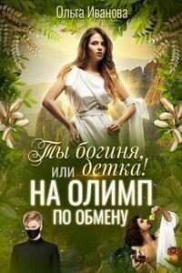 Ты Богиня, детка! или На Олимп по обмену - Ольга Дмитриевна Иванова