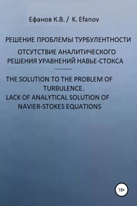 Решение проблемы турбулентности, отсутствие аналитического решения уравнений Навье-Стокса / The solution to the pboblem of turbulence, lack of analyt - Константин Владимирович Ефанов