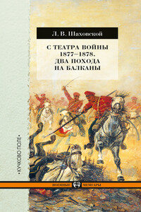 С театра войны 1877–1878. Два похода на Балканы - Лев Владимирович Шаховской
