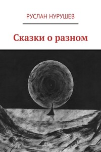 Сказки о разном - Руслан Уразбаевич Нурушев
