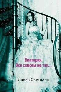 Виктория. Все совсем не так... - Светлана Ланас
