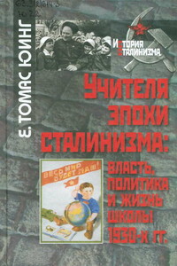 Учителя эпохи сталинизма: власть, политика и жизнь школы 1930-х гг. - Е. Томас Юинг