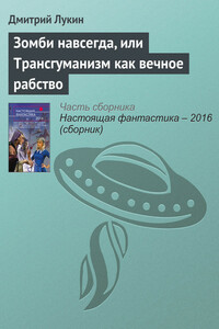Зомби навсегда, или Трансгуманизм как вечное рабство - Дмитрий Лукин