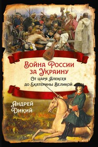 Войны России за Украину. От царя Алексея до Екатерины Великой - Андрей Иванович Дикий