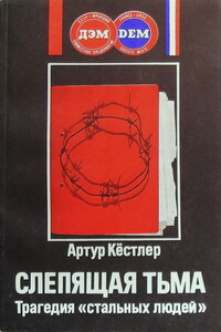 Слепящая тьма. Трагедия «стальных людей» - Артур Кестлер