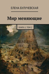 Мир меняющие. Книга 1. Том 2 - Елена Булучевская