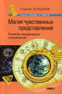 Магия чувственных представлений. Развитие неординарных способностей - Сергей Юрьевич Хольнов