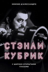 Стэнли Кубрик. С широко открытыми глазами - Эмилио Д'Алессандро