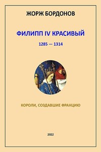 Филипп IV Красивый. 1285–1314 - Жорж Бордонов