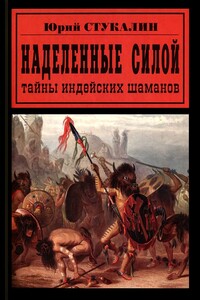 Наделенные силой. Тайны индейских шаманов - Юрий Викторович Стукалин