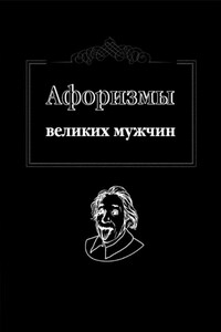 Афоризмы великих мужчин - Коллектив Авторов