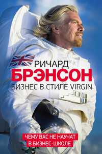 Бизнес в стиле Virgin. Чему вас не научат в бизнес-школе - Ричард Брэнсон