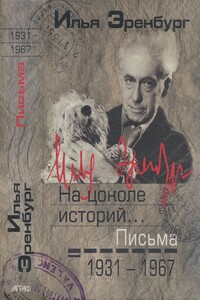 На цоколе историй… Письма 1931 — 1967 - Илья Григорьевич Эренбург