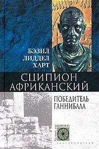 Сципион Африканский. Победитель Ганнибала - Бэзил Генри Лиддел Гарт