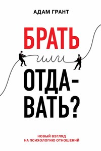 Брать или отдавать? Новый взгляд на психологию отношений - Адам Грант