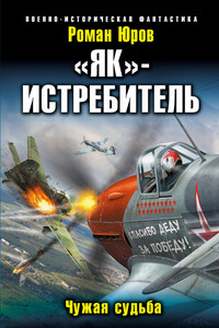 «Як»-истребитель. Чужая судьба - Роман Александрович Юров