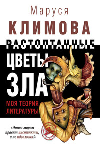 Растоптанные цветы зла. Моя теория литературы - Маруся Климова