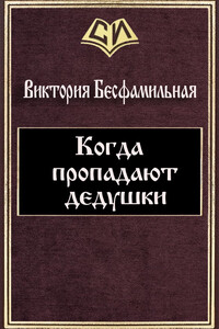 Когда пропадают дедушки - Виктория Бесфамильная