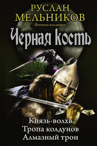 Черная кость: Князь-волхв. Тропа колдунов. Алмазный трон - Руслан Викторович Мельников