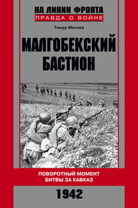 Малгобекский бастион. Поворотный момент битвы за Кавказ. Сентябрь–октябрь 1942 г. - Тимур Хусенович Матиев