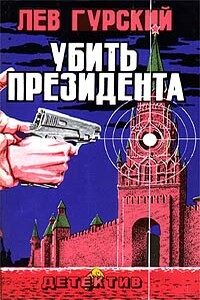 Убить президента - Лев Аркадьевич Гурский