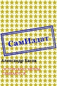 Осторожно! Мечты сбываются - Александр Юрьевич Басов